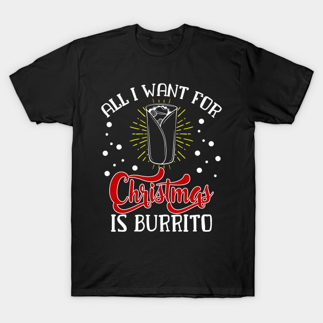 All I want for christmas is Burrito Funny Christmas Family Gift for Burrito Lovers T-Shirt by BadDesignCo